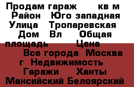 Продам гараж 18,6 кв.м. › Район ­ Юго западная › Улица ­ Тропаревская › Дом ­ Вл.6 › Общая площадь ­ 19 › Цена ­ 800 000 - Все города, Москва г. Недвижимость » Гаражи   . Ханты-Мансийский,Белоярский г.